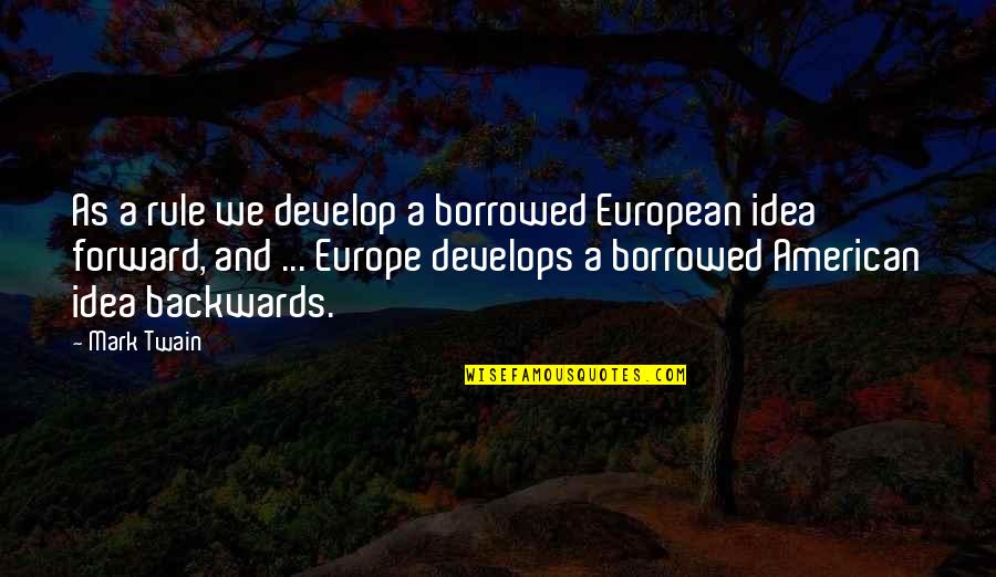 Develops Quotes By Mark Twain: As a rule we develop a borrowed European