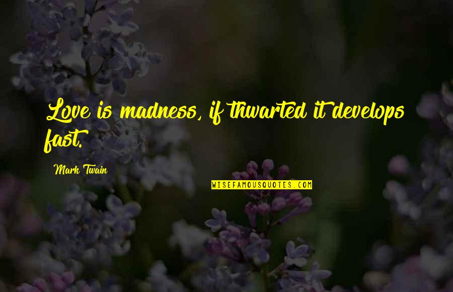 Develops Quotes By Mark Twain: Love is madness, if thwarted it develops fast.