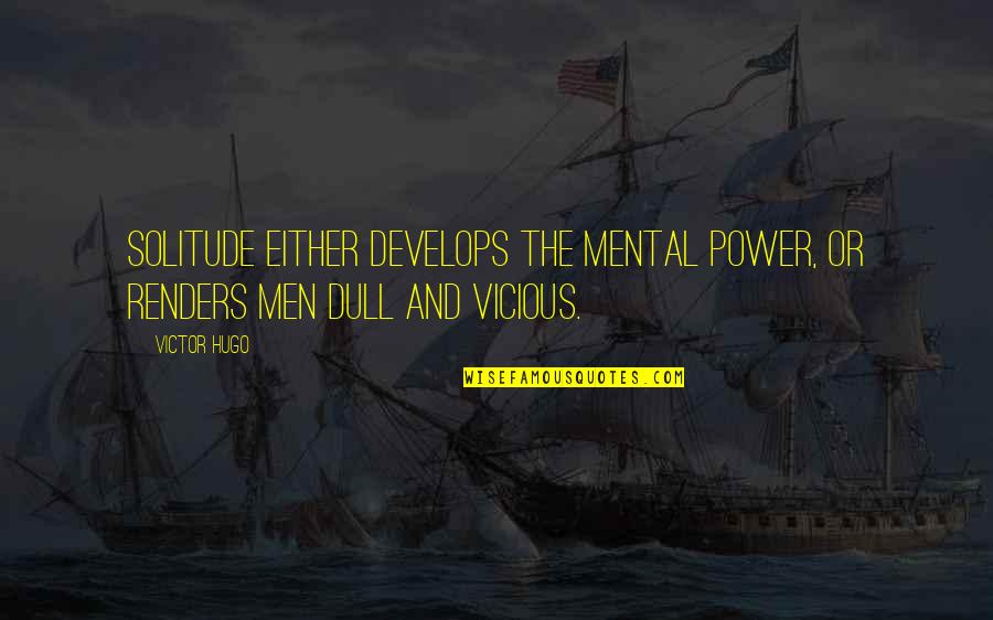 Develops Quotes By Victor Hugo: Solitude either develops the mental power, or renders