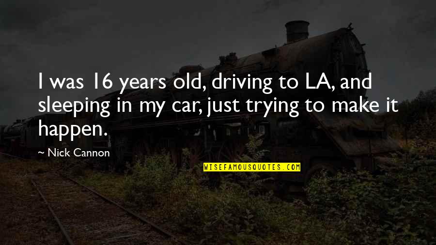 Develops Thesaurus Quotes By Nick Cannon: I was 16 years old, driving to LA, Develops Thesaurus Quotes By Nick Cannon: I was 16 years old, driving to LA,