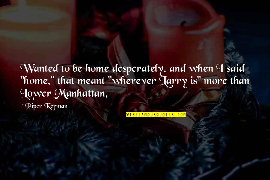 Develpments Quotes By Piper Kerman: Wanted to be home desperately, and when I
