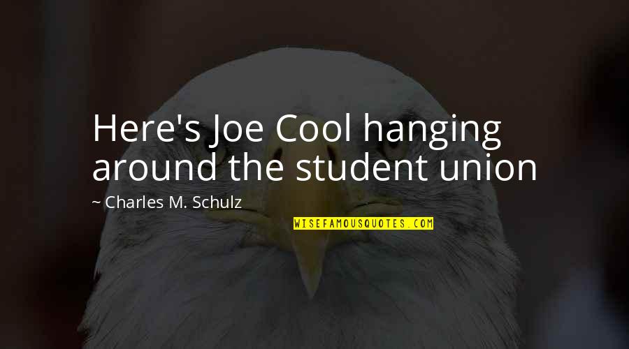 Devender Nallamada Quotes By Charles M. Schulz: Here's Joe Cool hanging around the student union
