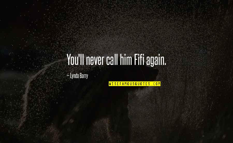 Devender Nallamada Quotes By Lynda Barry: You'll never call him Fifi again.