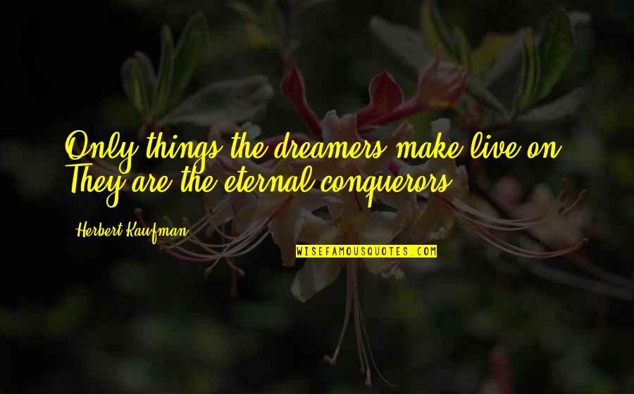 Devender Quotes By Herbert Kaufman: Only things the dreamers make live on. They