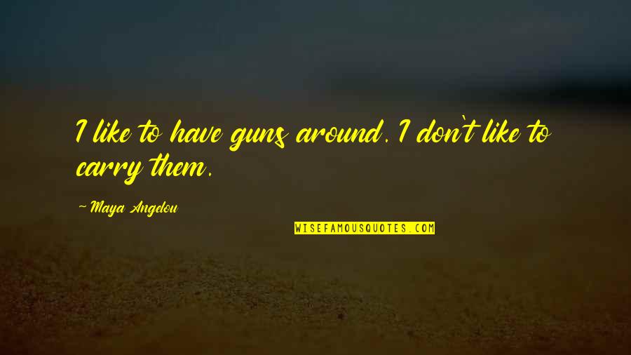 Devendorf Origin Quotes By Maya Angelou: I like to have guns around. I don't