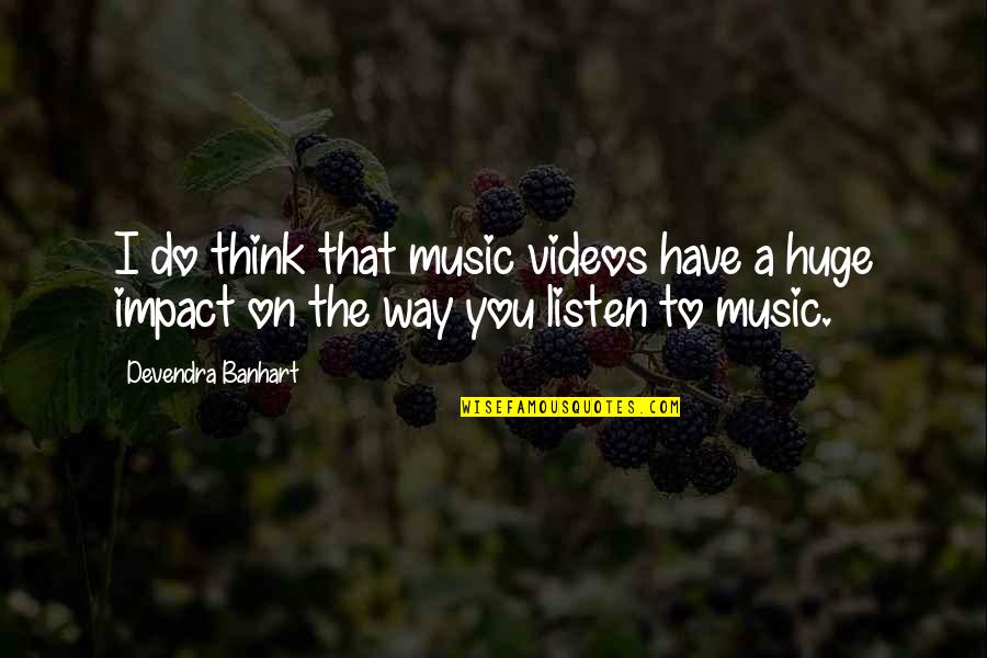 Devendra Banhart Quotes By Devendra Banhart: I do think that music videos have a