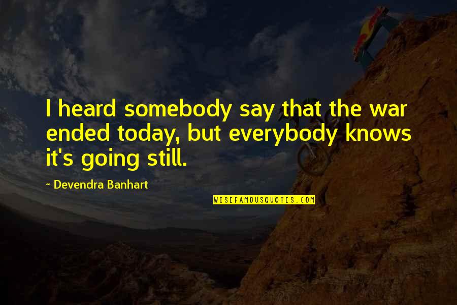 Devendra Banhart Quotes By Devendra Banhart: I heard somebody say that the war ended Devendra Banhart Quotes By Devendra Banhart: I heard somebody say that the war ended