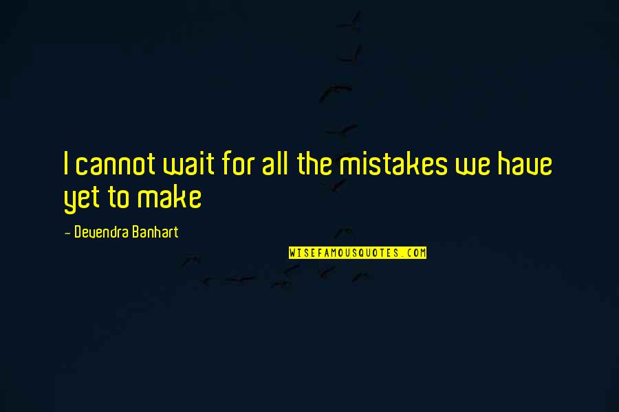Devendra Banhart Quotes By Devendra Banhart: I cannot wait for all the mistakes we Devendra Banhart Quotes By Devendra Banhart: I cannot wait for all the mistakes we