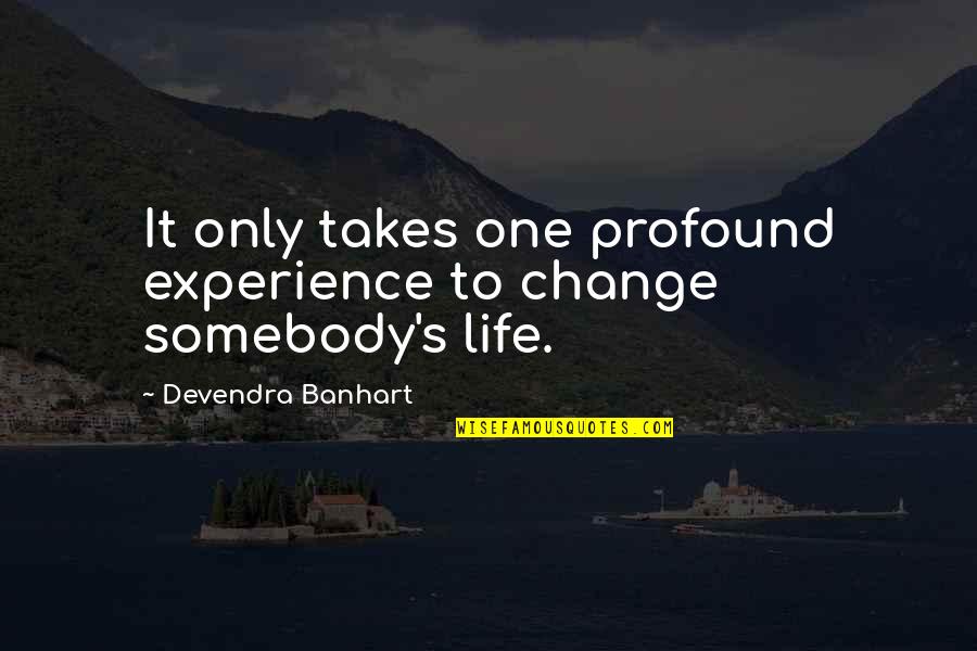 Devendra Banhart Quotes By Devendra Banhart: It only takes one profound experience to change Devendra Banhart Quotes By Devendra Banhart: It only takes one profound experience to change