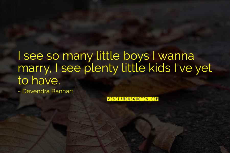 Devendra Banhart Quotes By Devendra Banhart: I see so many little boys I wanna