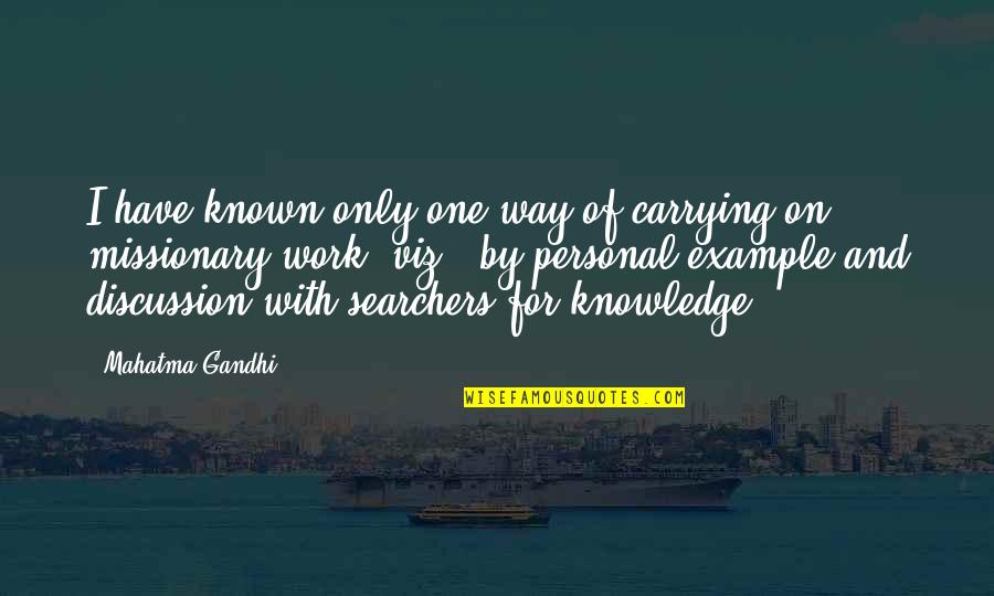 Devenie J Quotes By Mahatma Gandhi: I have known only one way of carrying Devenie J Quotes By Mahatma Gandhi: I have known only one way of carrying