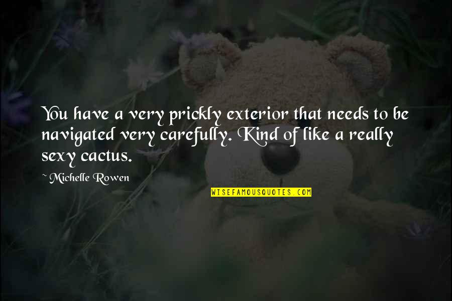 Devenim Cea Quotes By Michelle Rowen: You have a very prickly exterior that needs