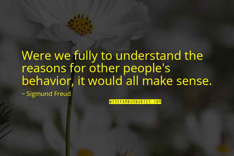 Devenim Cea Quotes By Sigmund Freud: Were we fully to understand the reasons for