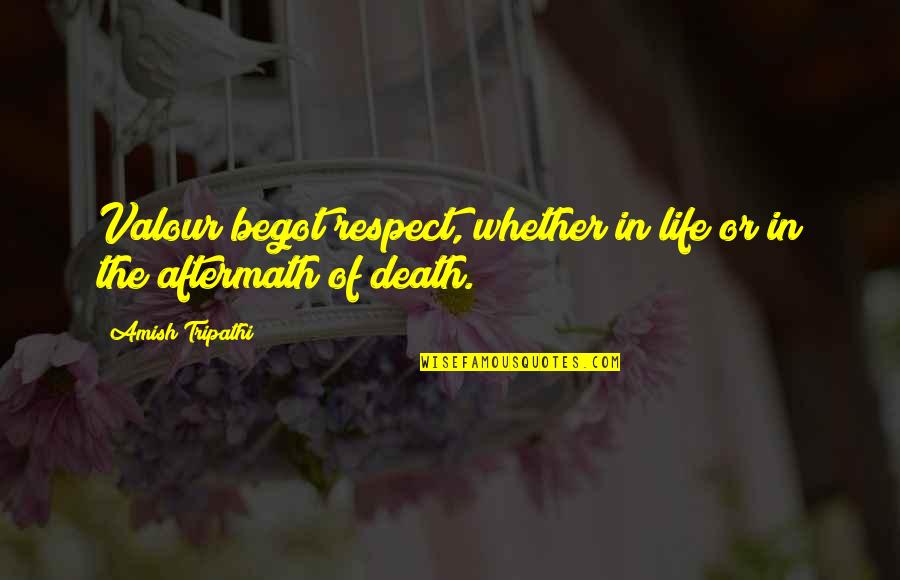 Devenin Boyu Quotes By Amish Tripathi: Valour begot respect, whether in life or in Devenin Boyu Quotes By Amish Tripathi: Valour begot respect, whether in life or in