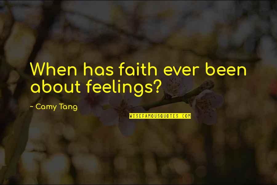 Devenin Yavrusuna Quotes By Camy Tang: When has faith ever been about feelings? Devenin Yavrusuna Quotes By Camy Tang: When has faith ever been about feelings?