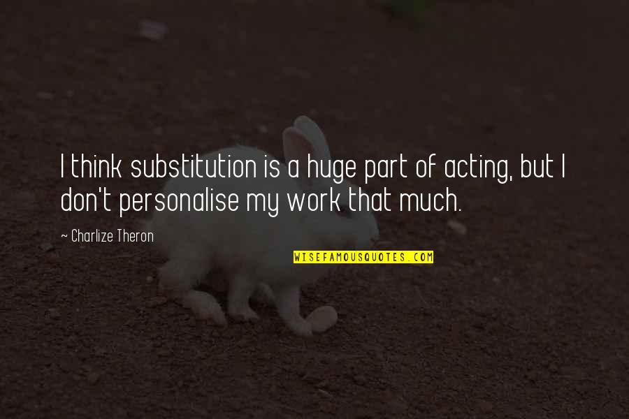 Devenin Zekat Quotes By Charlize Theron: I think substitution is a huge part of