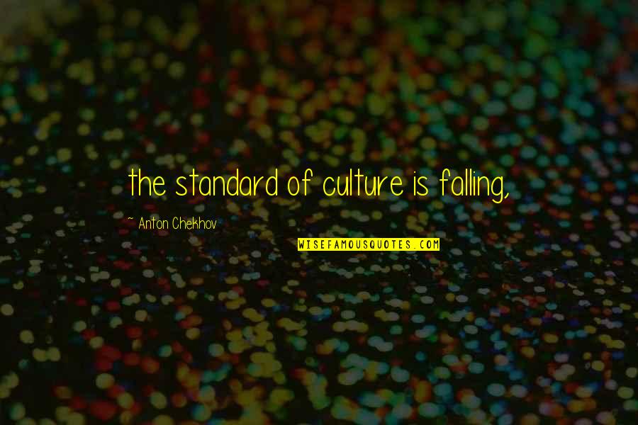Devenish Quotes By Anton Chekhov: the standard of culture is falling,