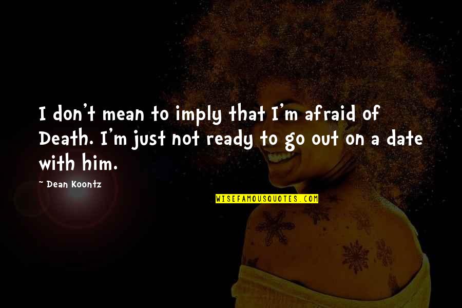 Devenney Group Quotes By Dean Koontz: I don't mean to imply that I'm afraid Devenney Group Quotes By Dean Koontz: I don't mean to imply that I'm afraid