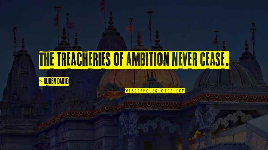Devenney Group Quotes By Ruben Dario: The treacheries of ambition never cease. Devenney Group Quotes By Ruben Dario: The treacheries of ambition never cease.