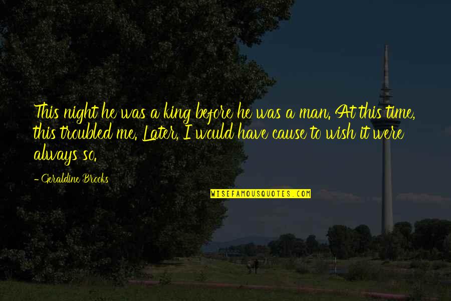 Devenue In English Quotes By Geraldine Brooks: This night he was a king before he Devenue In English Quotes By Geraldine Brooks: This night he was a king before he