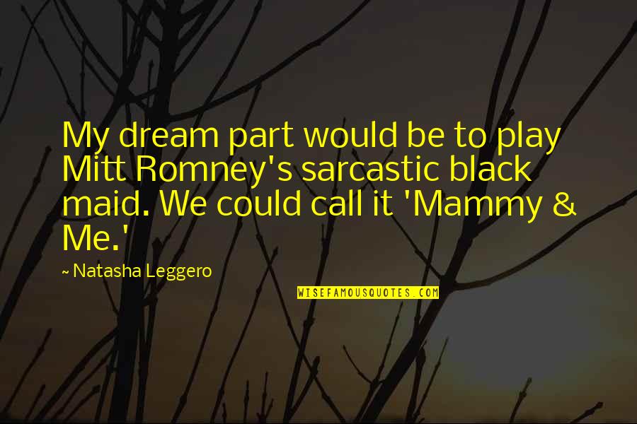 Devenue Med Quotes By Natasha Leggero: My dream part would be to play Mitt Devenue Med Quotes By Natasha Leggero: My dream part would be to play Mitt