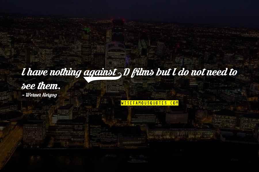 Devenue Med Quotes By Werner Herzog: I have nothing against 3D films but I Devenue Med Quotes By Werner Herzog: I have nothing against 3D films but I