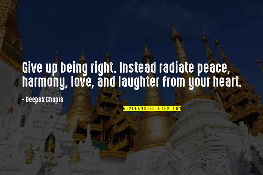 Devenuta Quotes By Deepak Chopra: Give up being right. Instead radiate peace, harmony,