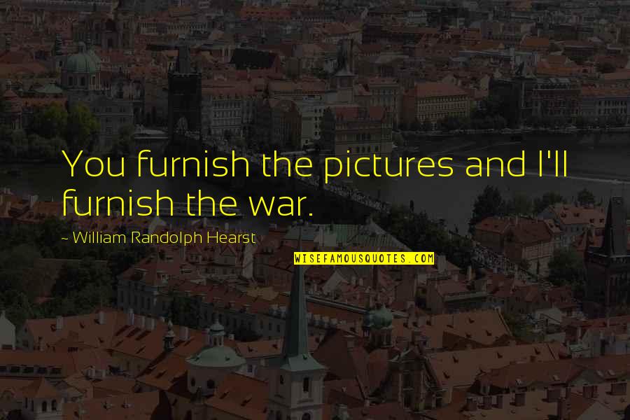 Deveras Memes Quotes By William Randolph Hearst: You furnish the pictures and I'll furnish the Deveras Memes Quotes By William Randolph Hearst: You furnish the pictures and I'll furnish the