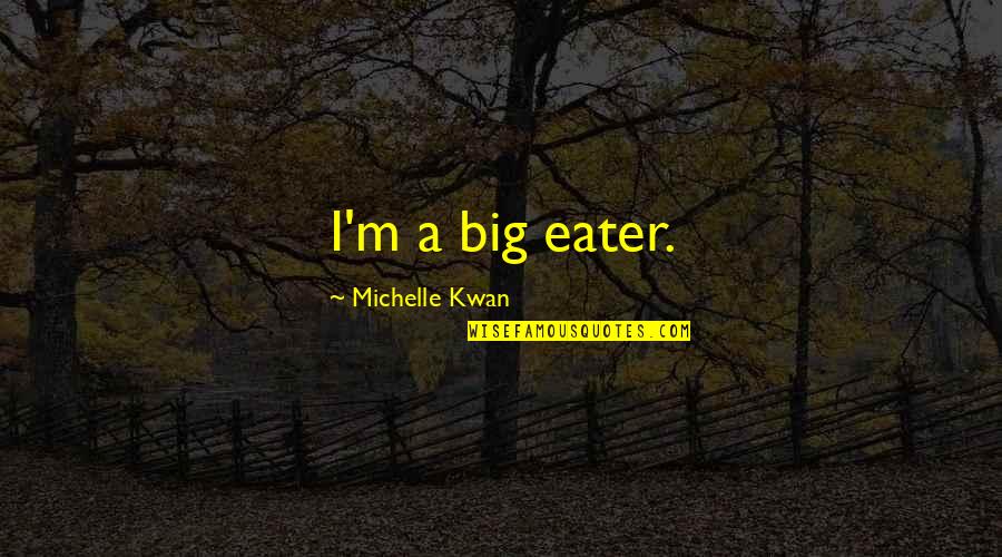 Devere Quotes By Michelle Kwan: I'm a big eater.