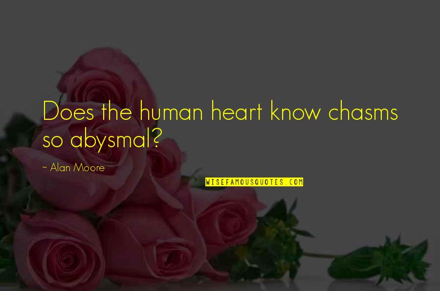 Deverias Quotes By Alan Moore: Does the human heart know chasms so abysmal? Deverias Quotes By Alan Moore: Does the human heart know chasms so abysmal?