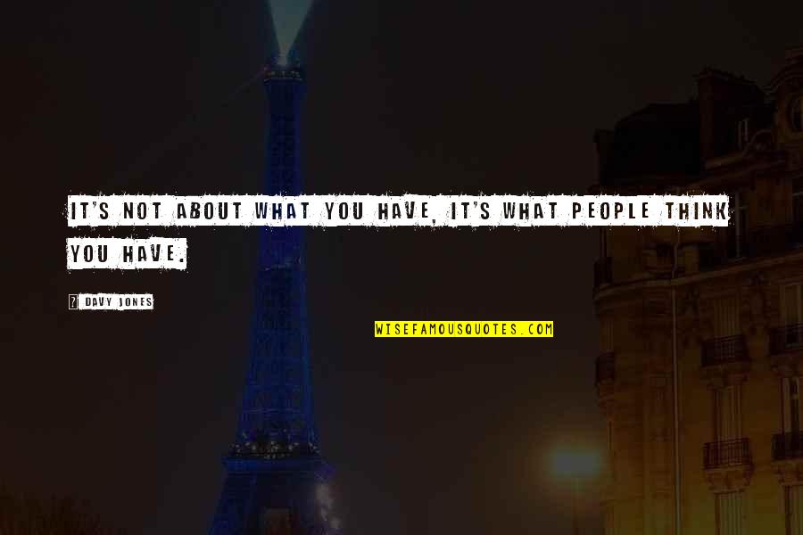 Deverias Quotes By Davy Jones: It's not about what you have, it's what