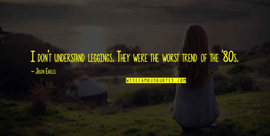 Deverias Quotes By Jason Earles: I don't understand leggings. They were the worst