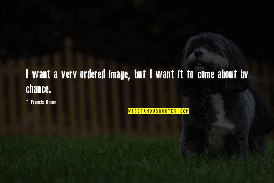 Deverick Mathis Quotes By Francis Bacon: I want a very ordered image, but I