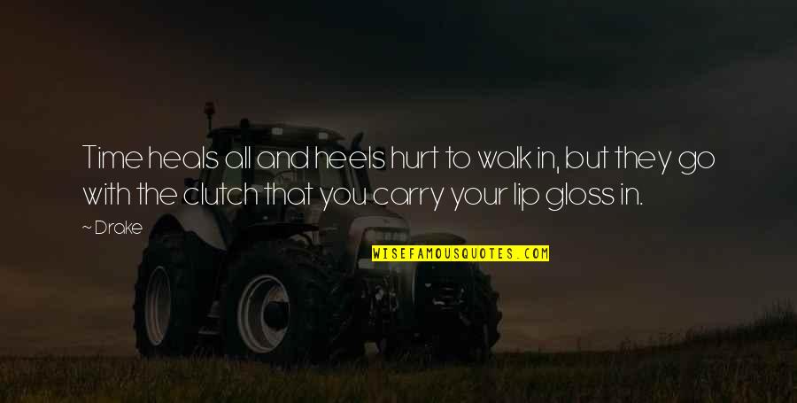 Deverill Chronicles Quotes By Drake: Time heals all and heels hurt to walk Deverill Chronicles Quotes By Drake: Time heals all and heels hurt to walk