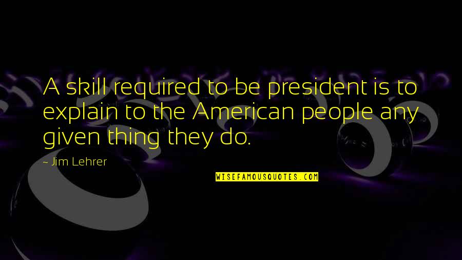 Deverill Chronicles Quotes By Jim Lehrer: A skill required to be president is to Deverill Chronicles Quotes By Jim Lehrer: A skill required to be president is to