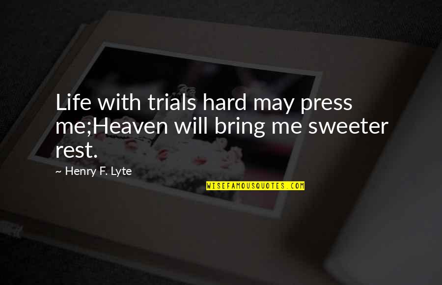 Deverill Ltd Quotes By Henry F. Lyte: Life with trials hard may press me;Heaven will