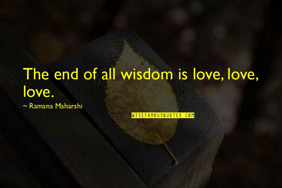 Deverin Cabbagestalk Quotes By Ramana Maharshi: The end of all wisdom is love, love,