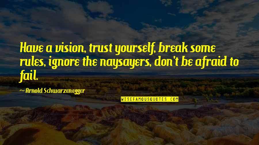 Deverine Quotes By Arnold Schwarzenegger: Have a vision, trust yourself, break some rules,