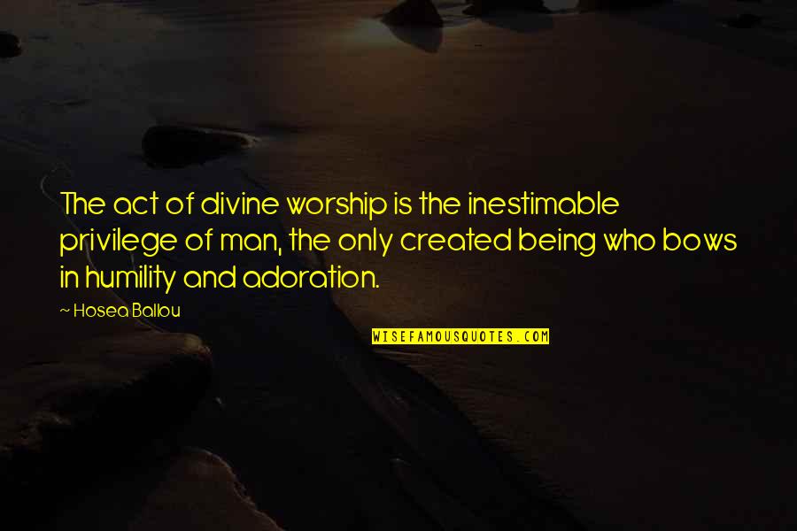 Deverine Quotes By Hosea Ballou: The act of divine worship is the inestimable