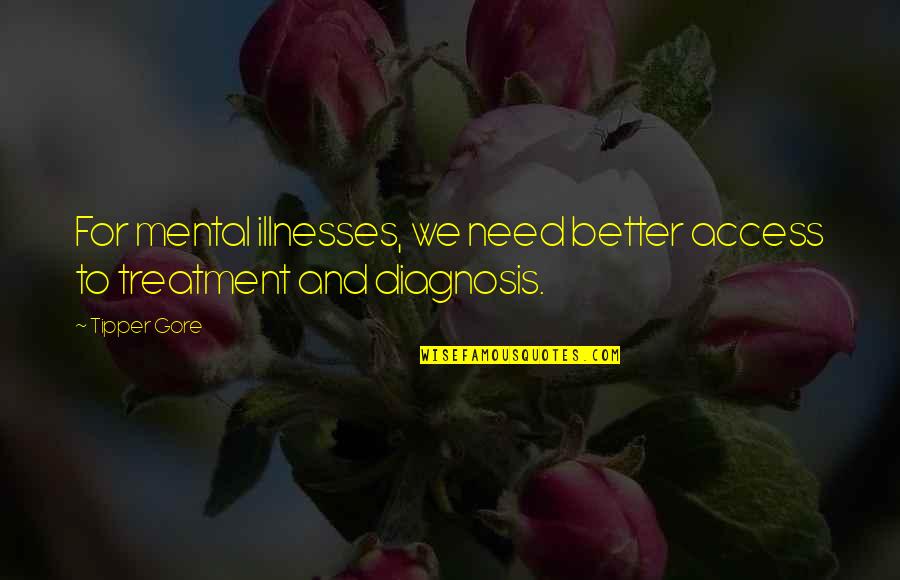 Devernois Wilrijk Quotes By Tipper Gore: For mental illnesses, we need better access to