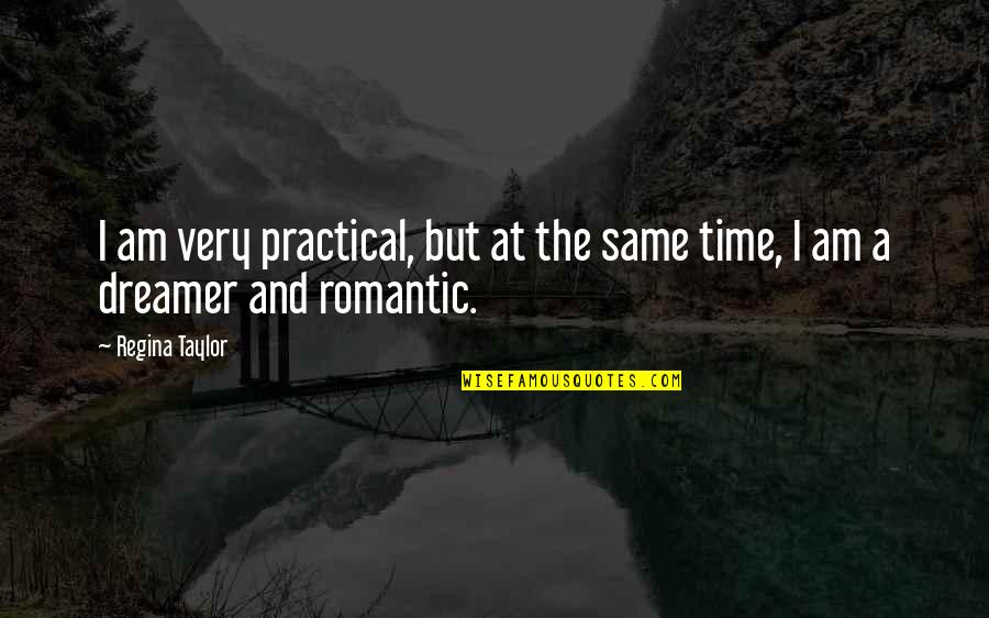 Deveroes Quotes By Regina Taylor: I am very practical, but at the same
