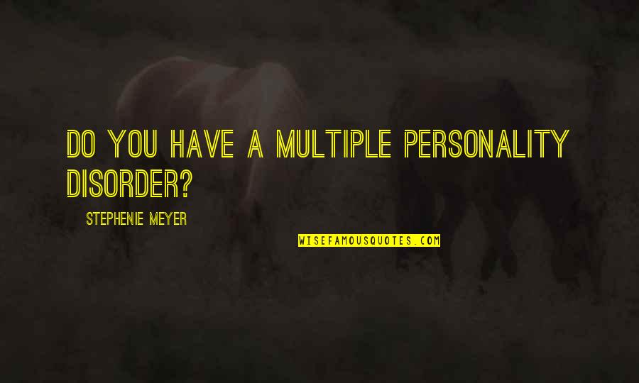 Deveroes Quotes By Stephenie Meyer: Do you have a multiple personality disorder? Deveroes Quotes By Stephenie Meyer: Do you have a multiple personality disorder?