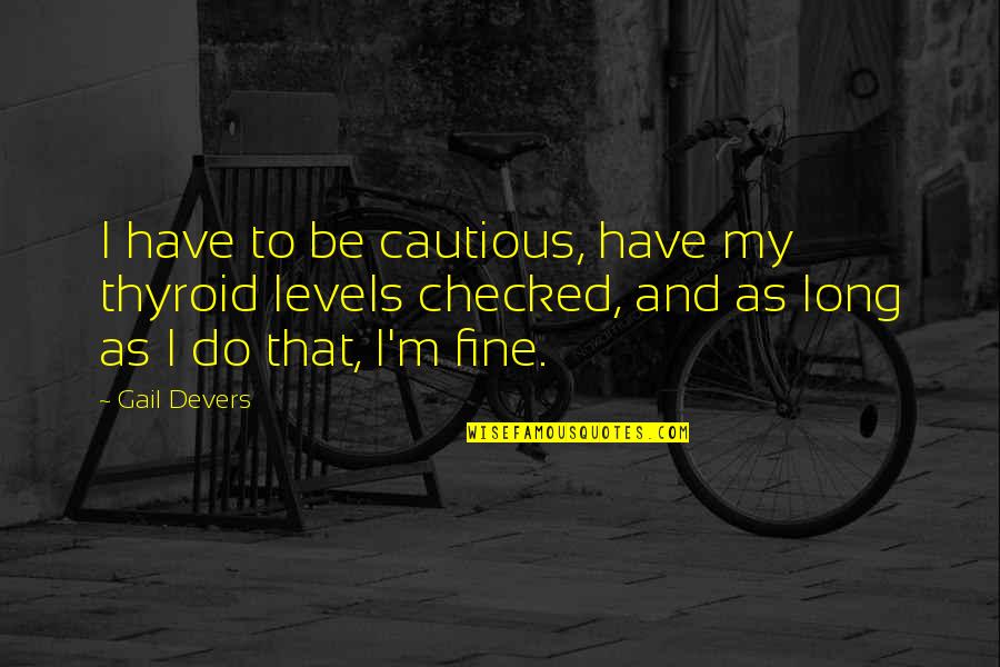 Devers Quotes By Gail Devers: I have to be cautious, have my thyroid Devers Quotes By Gail Devers: I have to be cautious, have my thyroid