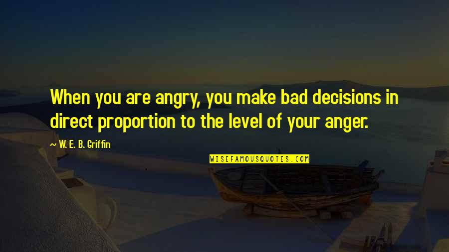 Deverson Furniture Quotes By W. E. B. Griffin: When you are angry, you make bad decisions