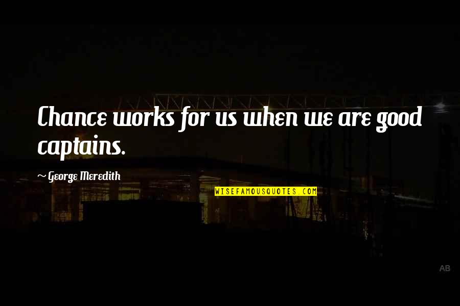 Devesa Del Quotes By George Meredith: Chance works for us when we are good Devesa Del Quotes By George Meredith: Chance works for us when we are good