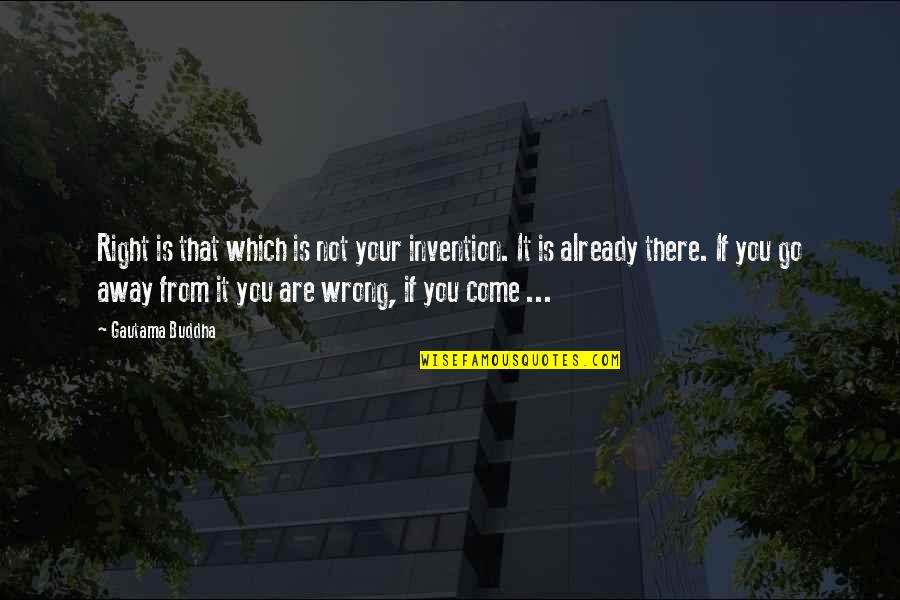 Devesa Sarria Quotes By Gautama Buddha: Right is that which is not your invention.