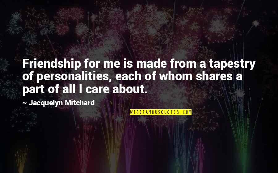 Devesa Sarria Quotes By Jacquelyn Mitchard: Friendship for me is made from a tapestry