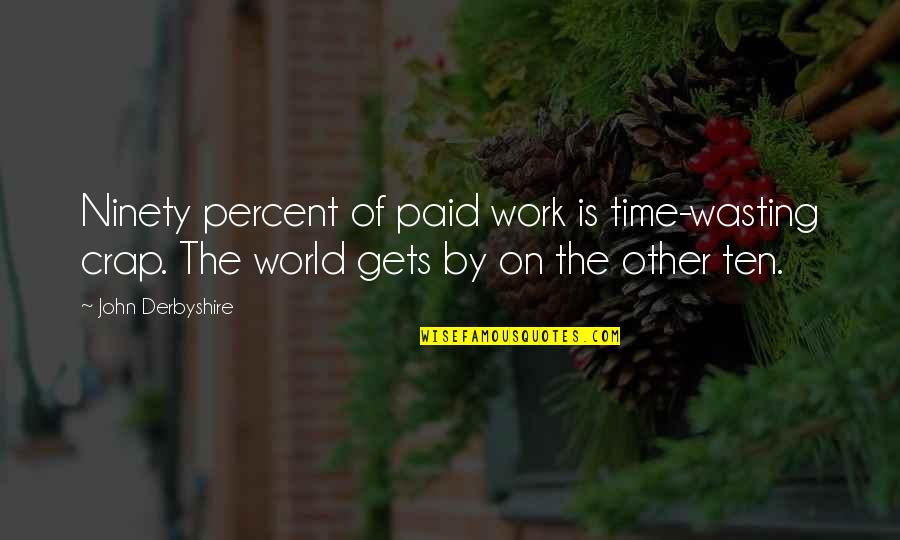 Devesa Sarria Quotes By John Derbyshire: Ninety percent of paid work is time-wasting crap. Devesa Sarria Quotes By John Derbyshire: Ninety percent of paid work is time-wasting crap.