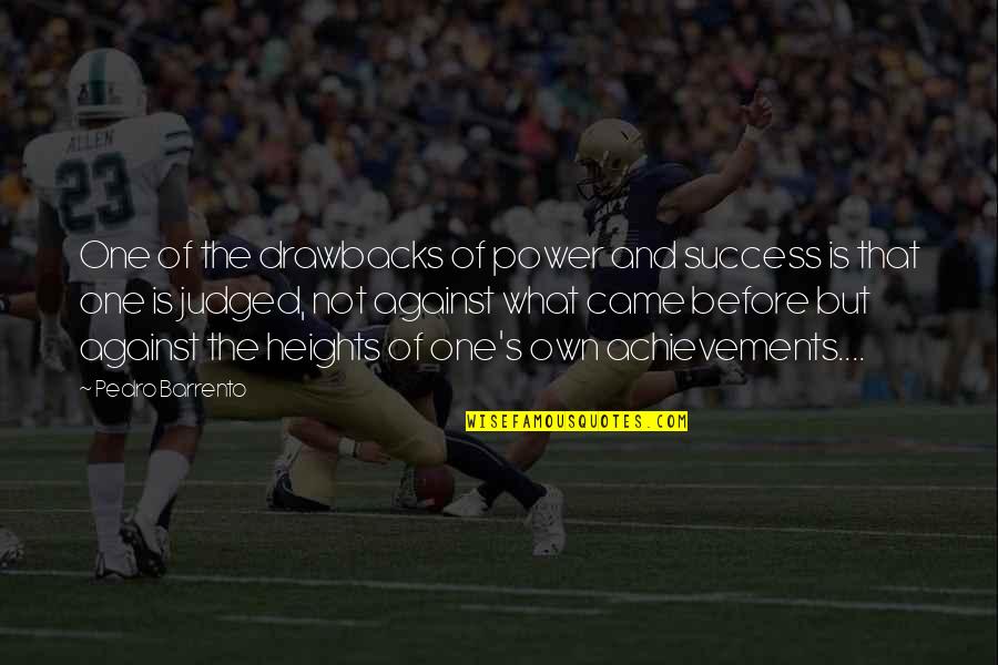 Devesa Yesupara Quotes By Pedro Barrento: One of the drawbacks of power and success