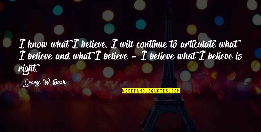 Devesas Gaia Quotes By George W. Bush: I know what I believe. I will continue Devesas Gaia Quotes By George W. Bush: I know what I believe. I will continue